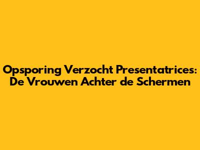 Opsporing Verzocht Presentatrices: De Vrouwen Achter de Schermen