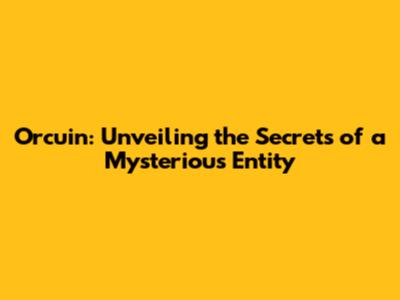 Orcuin: Unveiling the Secrets of a Mysterious Entity