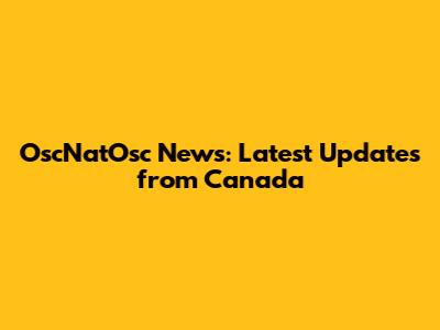 OscNatOsc News: Latest Updates from Canada