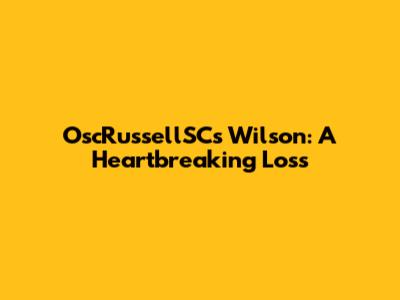 OscRussellSC's Wilson: A Heartbreaking Loss