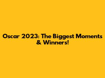 Oscar 2023: The Biggest Moments & Winners!