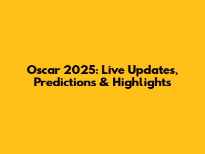 Oscar 2025: Live Updates, Predictions & Highlights