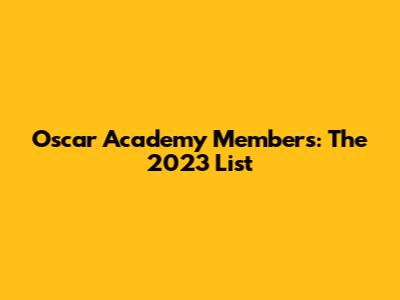 Oscar Academy Members: The 2023 List