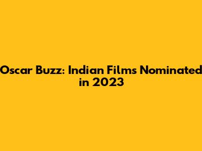 Oscar Buzz: Indian Films Nominated in 2023