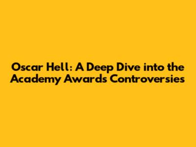 Oscar Hell: A Deep Dive into the Academy Awards Controversies
