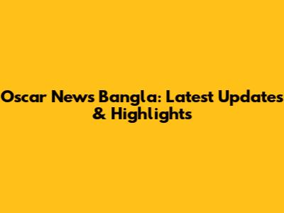Oscar News Bangla: Latest Updates & Highlights