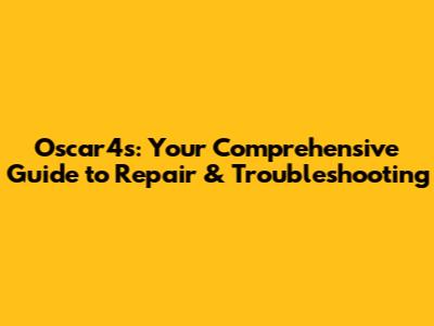 Oscar4s: Your Comprehensive Guide to Repair & Troubleshooting