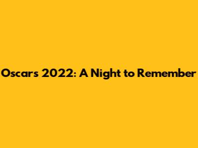 Oscars 2022: A Night to Remember