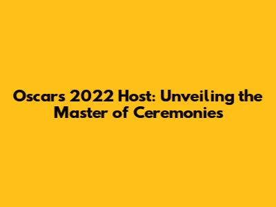 Oscars 2022 Host: Unveiling the Master of Ceremonies