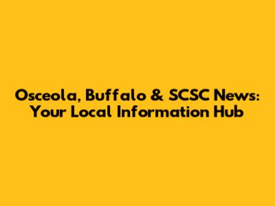 Osceola, Buffalo & SCSC News: Your Local Information Hub
