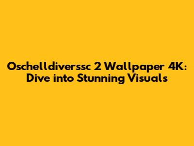 Oschelldiverssc 2 Wallpaper 4K: Dive into Stunning Visuals