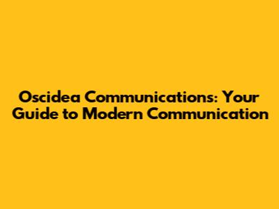 Oscidea Communications: Your Guide to Modern Communication
