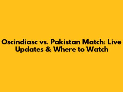 Oscindiasc vs. Pakistan Match: Live Updates & Where to Watch