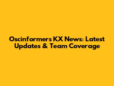 Oscinformers KX News: Latest Updates & Team Coverage