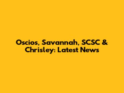 Oscios, Savannah, SCSC & Chrisley: Latest News
