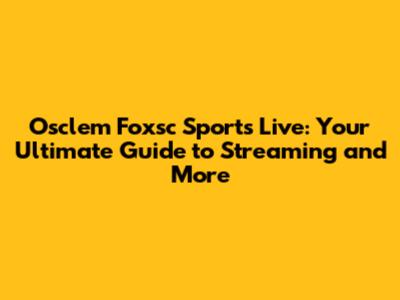 Osclem Foxsc Sports Live: Your Ultimate Guide to Streaming and More