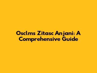 Osclms Zitasc Anjani: A Comprehensive Guide