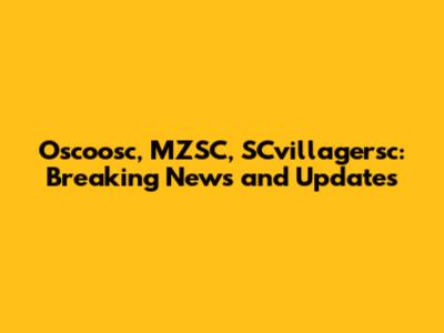 Oscoosc, MZSC, SCvillagersc: Breaking News and Updates