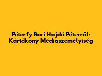Péterfy Bori Hajdú Péterről: Kártékony Médiaszemélyiség
