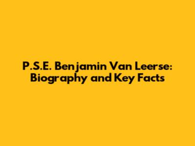 P.S.E. Benjamin Van Leerse: Biography and Key Facts