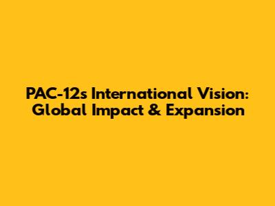 PAC-12's International Vision: Global Impact & Expansion