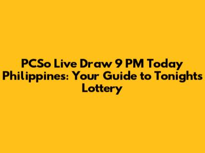 PCSo Live Draw 9 PM Today Philippines: Your Guide to Tonight's Lottery