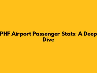 PHF Airport Passenger Stats: A Deep Dive