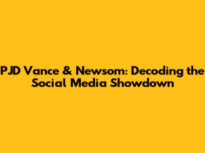 PJD Vance & Newsom: Decoding the Social Media Showdown