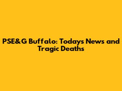 PSE&G Buffalo: Today's News and Tragic Deaths