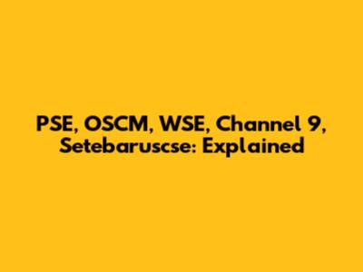 PSE, OSCM, WSE, Channel 9, Setebaruscse: Explained