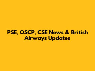 PSE, OSCP, CSE News & British Airways Updates