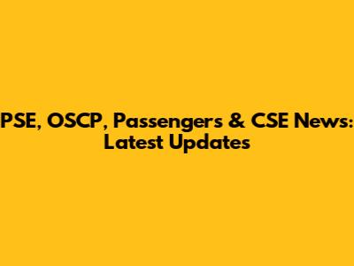 PSE, OSCP, Passengers & CSE News: Latest Updates