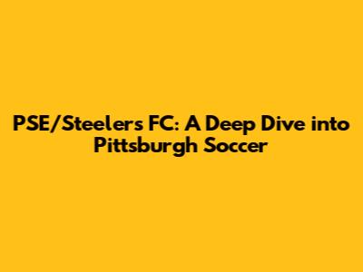 PSE/Steelers FC: A Deep Dive into Pittsburgh Soccer