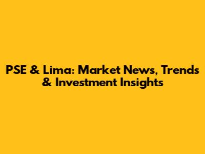 PSE & Lima: Market News, Trends & Investment Insights