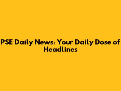 PSE Daily News: Your Daily Dose of Headlines