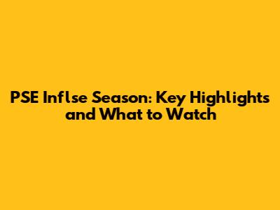 PSE Inflse Season: Key Highlights and What to Watch