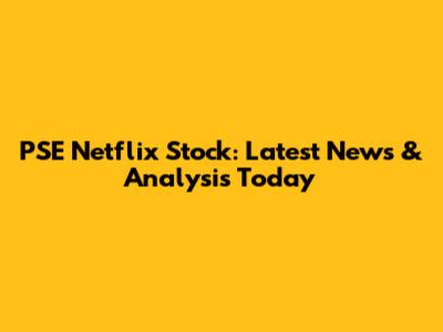 PSE Netflix Stock: Latest News & Analysis Today