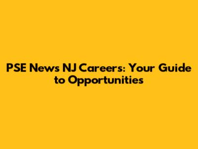 PSE News NJ Careers: Your Guide to Opportunities