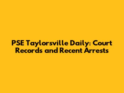 PSE Taylorsville Daily: Court Records and Recent Arrests