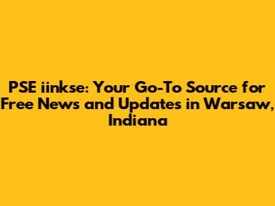 PSE iinkse: Your Go-To Source for Free News and Updates in Warsaw, Indiana