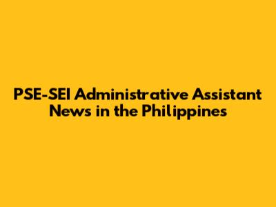 PSE-SEI Administrative Assistant News in the Philippines