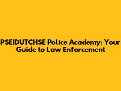PSEIDUTCHSE Police Academy: Your Guide to Law Enforcement