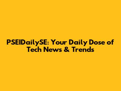 PSEIDailySE: Your Daily Dose of Tech News & Trends