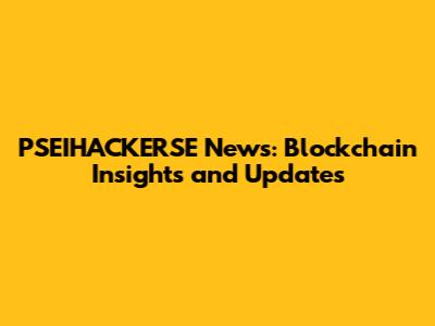 PSEIHACKERSE News: Blockchain Insights and Updates