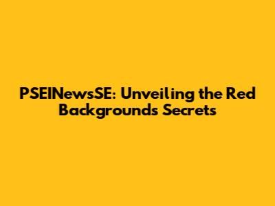 PSEINewsSE: Unveiling the Red Background's Secrets