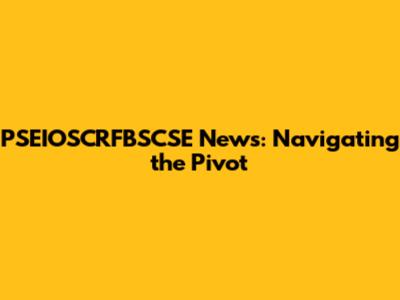 PSEIOSCRFBSCSE News: Navigating the Pivot