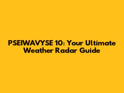 PSEIWAVYSE 10: Your Ultimate Weather Radar Guide