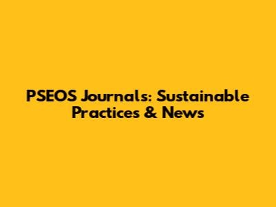 PSEOS Journals: Sustainable Practices & News