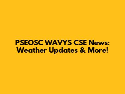 PSEOSC WAVYS CSE News: Weather Updates & More!