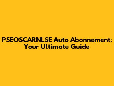 PSEOSCARNLSE Auto Abonnement: Your Ultimate Guide